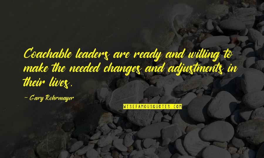 Love Them Anyway Quotes By Gary Rohrmayer: Coachable leaders are ready and willing to make