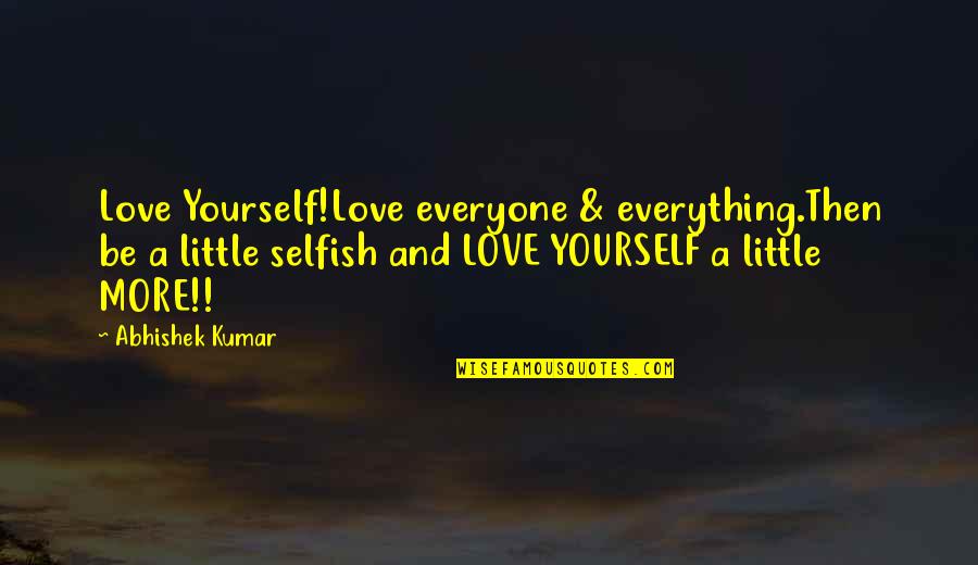 Love Then Quotes By Abhishek Kumar: Love Yourself!Love everyone & everything.Then be a little