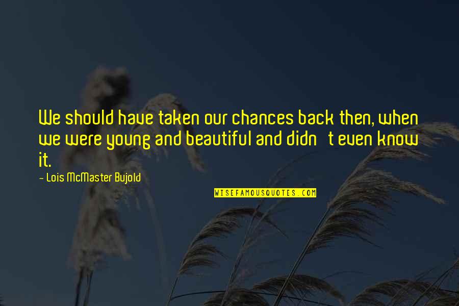 Love Then Quotes By Lois McMaster Bujold: We should have taken our chances back then,