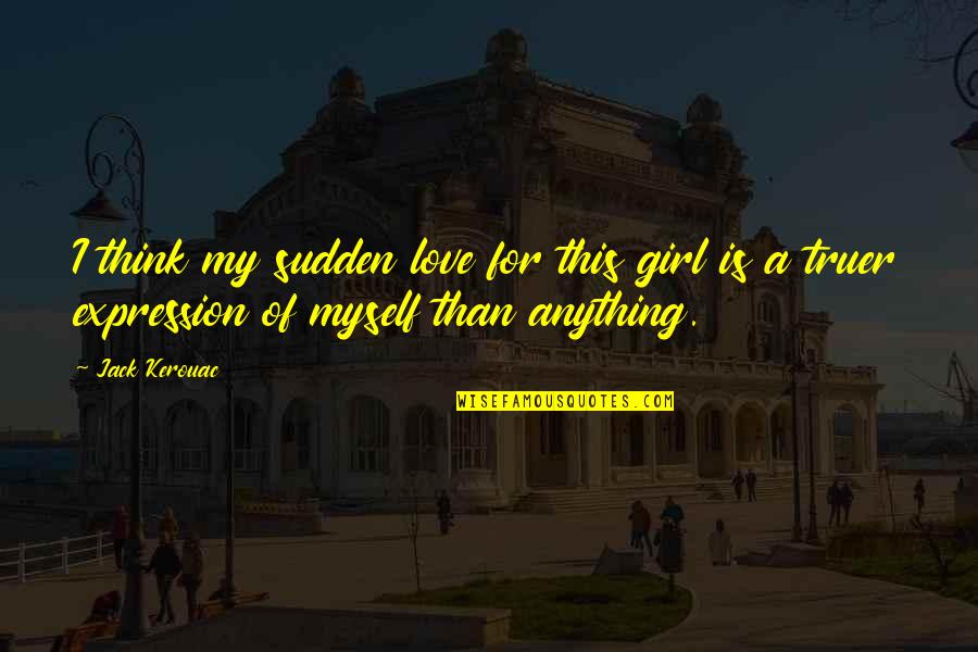 Love This Girl Quotes By Jack Kerouac: I think my sudden love for this girl