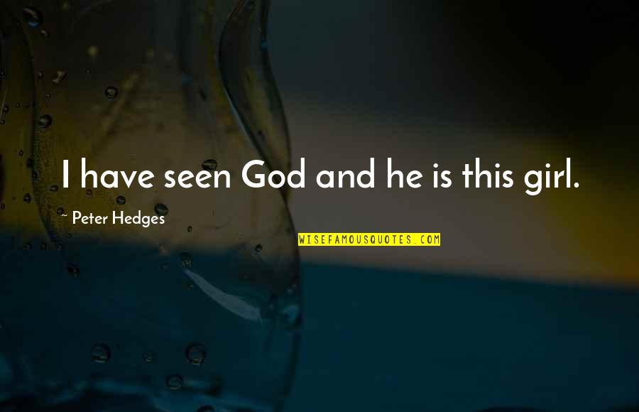 Love This Girl Quotes By Peter Hedges: I have seen God and he is this