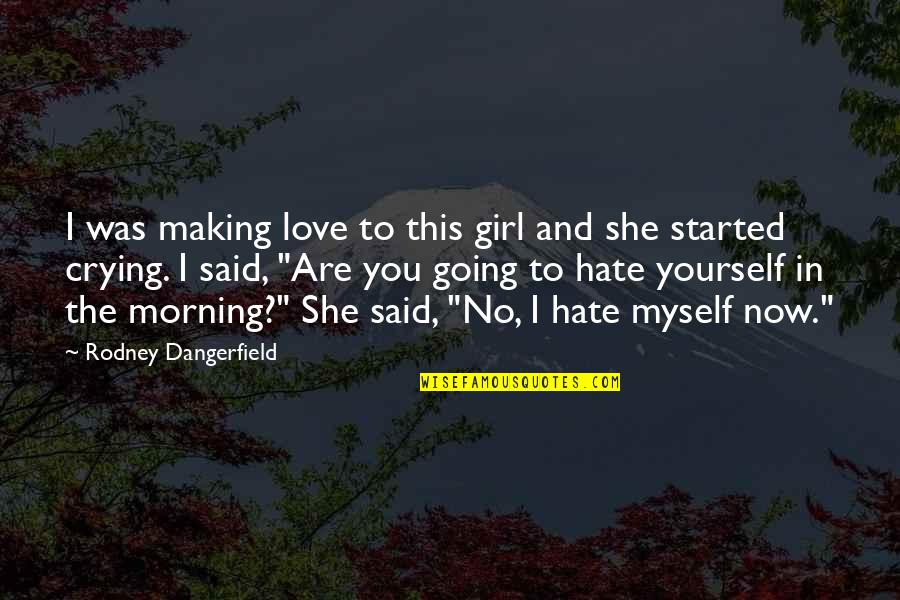 Love This Girl Quotes By Rodney Dangerfield: I was making love to this girl and