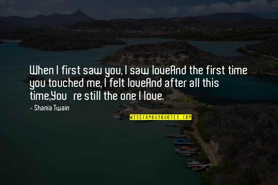 Love This Life Quotes By Shania Twain: When I first saw you, I saw loveAnd