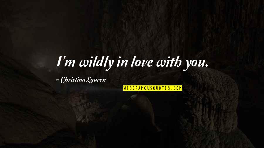 Love Through Bad Times Quotes By Christina Lauren: I'm wildly in love with you.