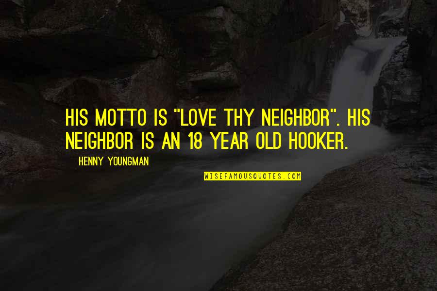 Love Thy Neighbor Quotes By Henny Youngman: His motto is "Love Thy Neighbor". His neighbor