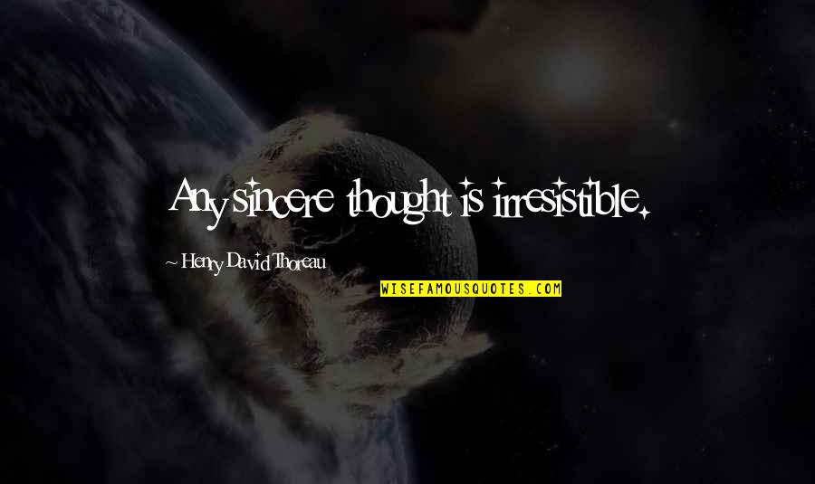 Love Thy Neighbours Quotes By Henry David Thoreau: Any sincere thought is irresistible.