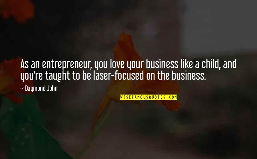 Love To A Child Quotes By Daymond John: As an entrepreneur, you love your business like