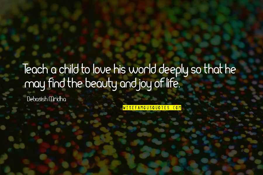 Love To A Child Quotes By Debasish Mridha: Teach a child to love his world deeply