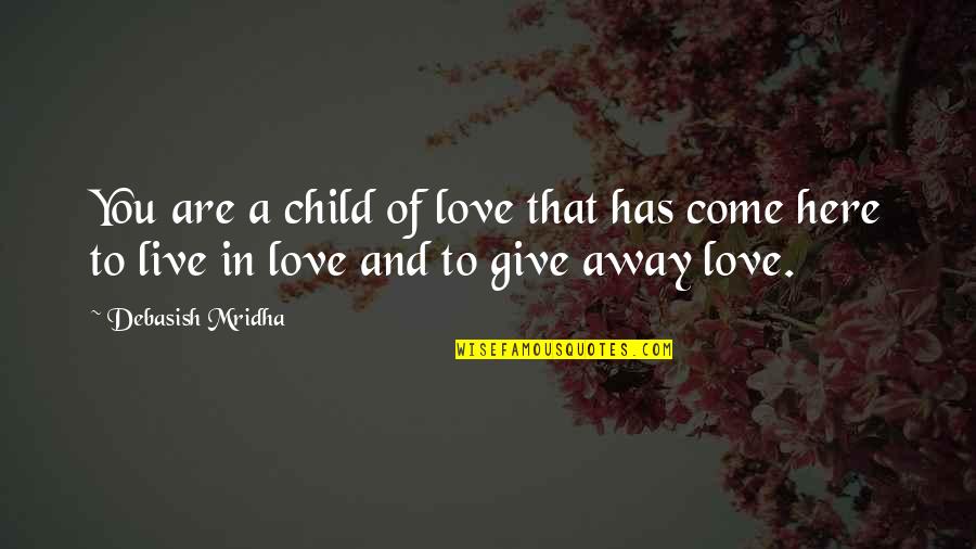 Love To A Child Quotes By Debasish Mridha: You are a child of love that has