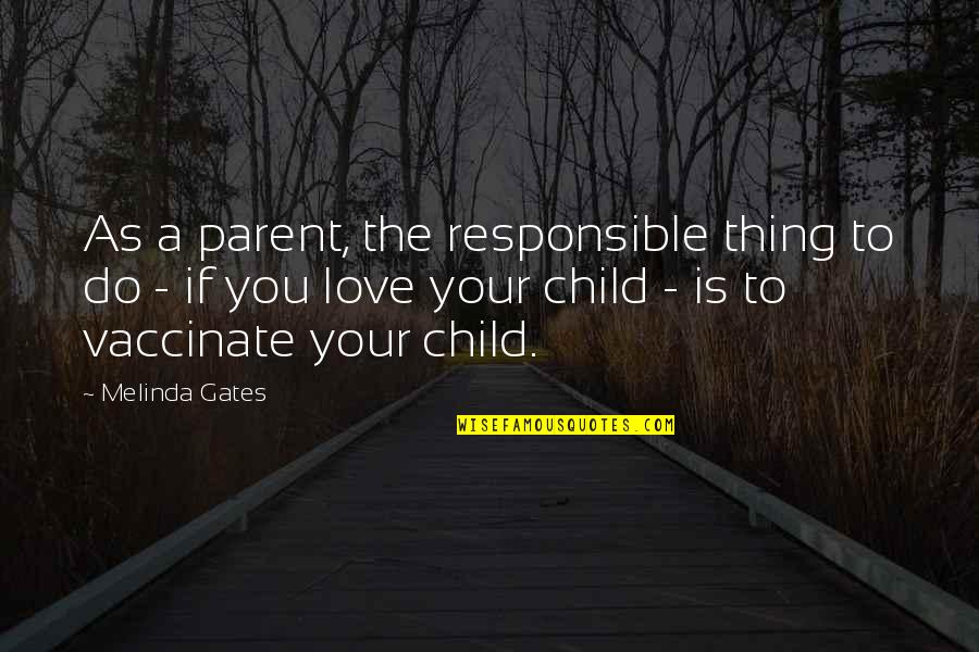 Love To A Child Quotes By Melinda Gates: As a parent, the responsible thing to do