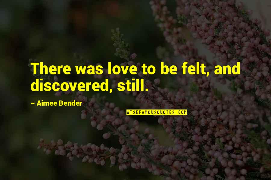 Love To Color Quotes By Aimee Bender: There was love to be felt, and discovered,