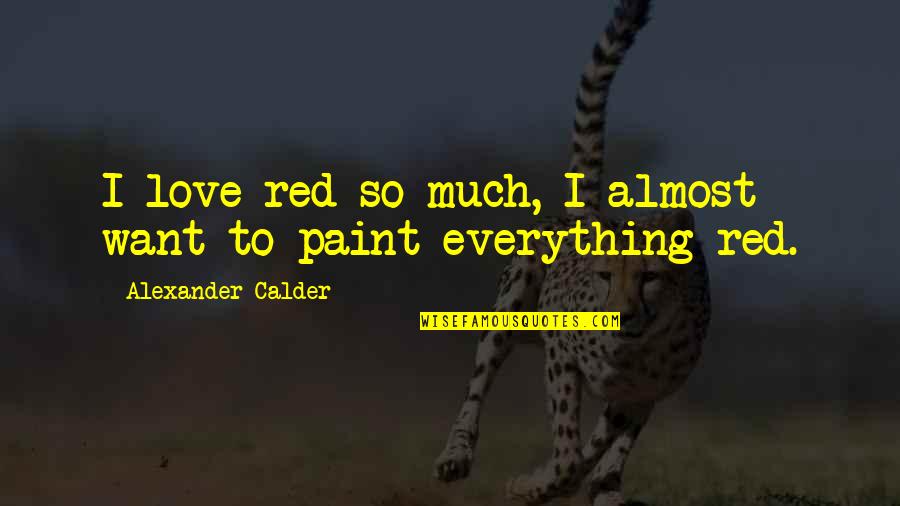 Love To Color Quotes By Alexander Calder: I love red so much, I almost want