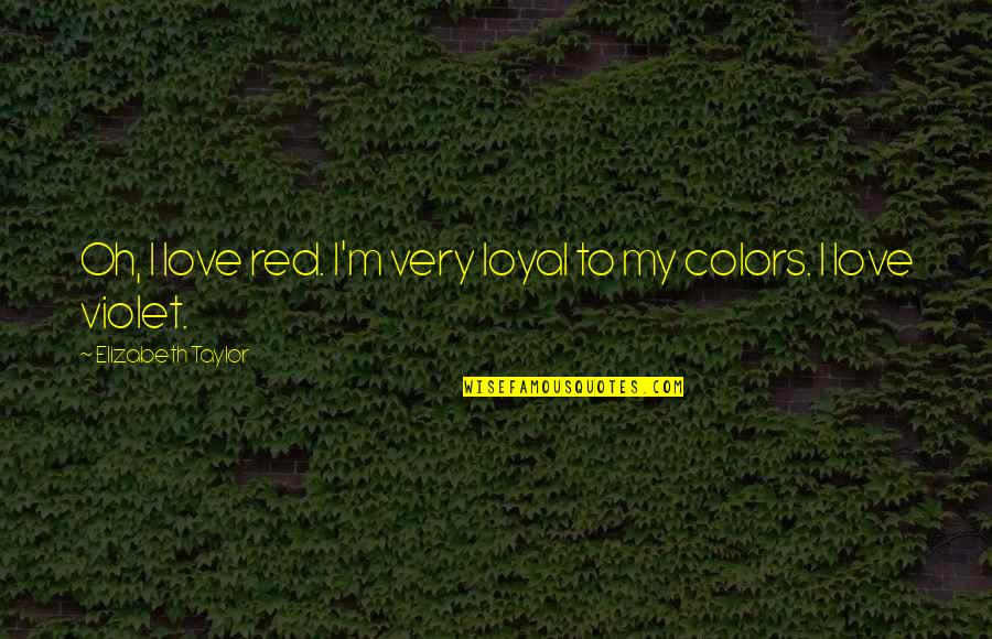Love To Color Quotes By Elizabeth Taylor: Oh, I love red. I'm very loyal to