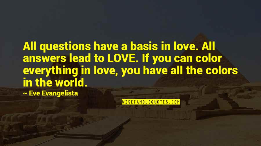 Love To Color Quotes By Eve Evangelista: All questions have a basis in love. All