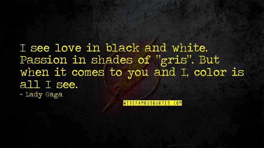 Love To Color Quotes By Lady Gaga: I see love in black and white. Passion