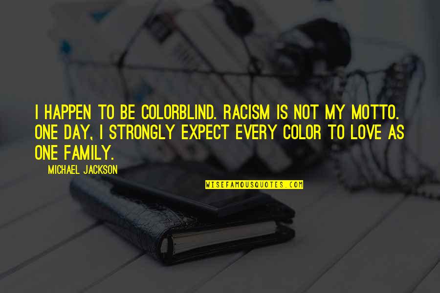 Love To Color Quotes By Michael Jackson: I happen to be colorblind. Racism is not