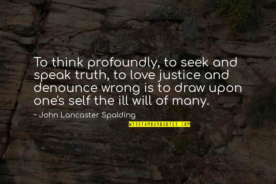 Love To Draw Quotes By John Lancaster Spalding: To think profoundly, to seek and speak truth,