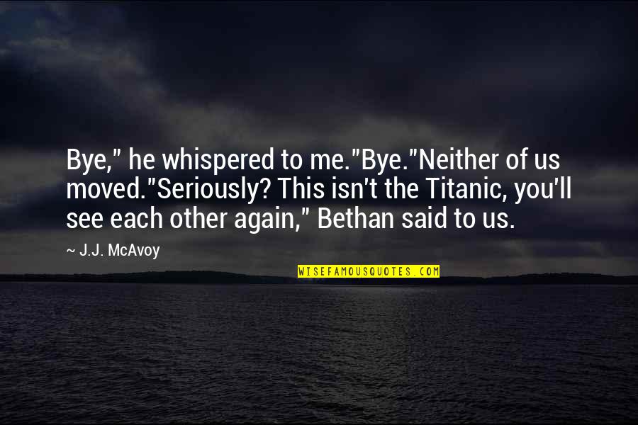 Love To Each Other Quotes By J.J. McAvoy: Bye," he whispered to me."Bye."Neither of us moved."Seriously?