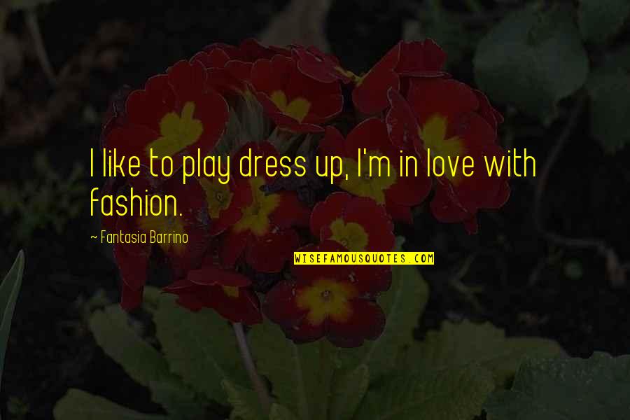 Love To Play Quotes By Fantasia Barrino: I like to play dress up, I'm in