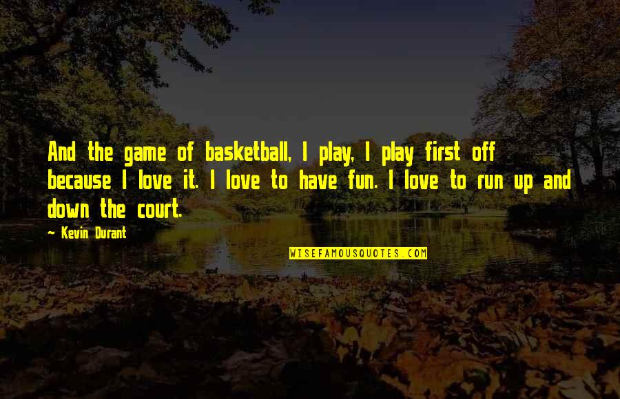 Love To Play Quotes By Kevin Durant: And the game of basketball, I play, I