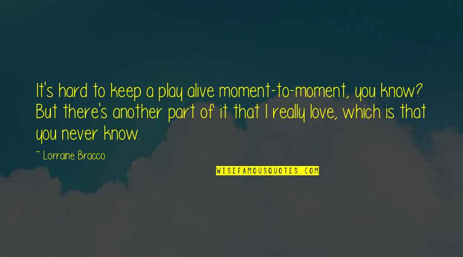 Love To Play Quotes By Lorraine Bracco: It's hard to keep a play alive moment-to-moment,