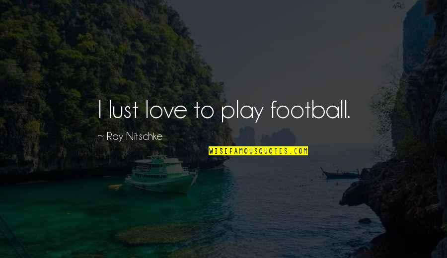 Love To Play Quotes By Ray Nitschke: I lust love to play football.