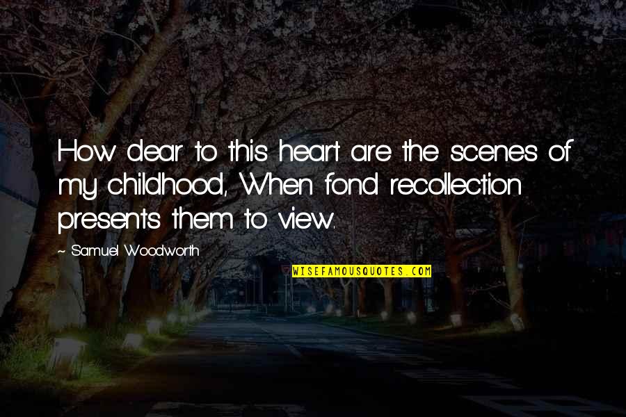 Love To Ur Boyfriend Quotes By Samuel Woodworth: How dear to this heart are the scenes