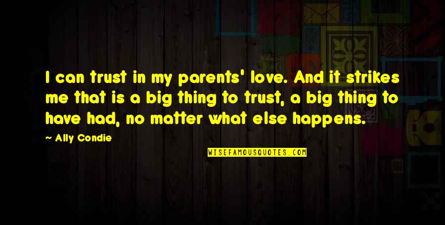 Love To Your Parents Quotes By Ally Condie: I can trust in my parents' love. And