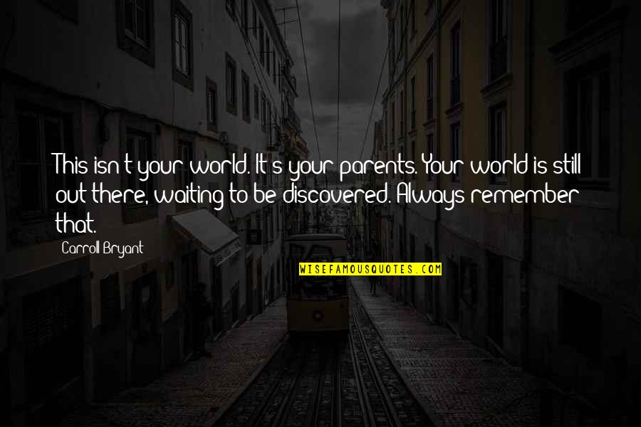 Love To Your Parents Quotes By Carroll Bryant: This isn't your world. It's your parents. Your