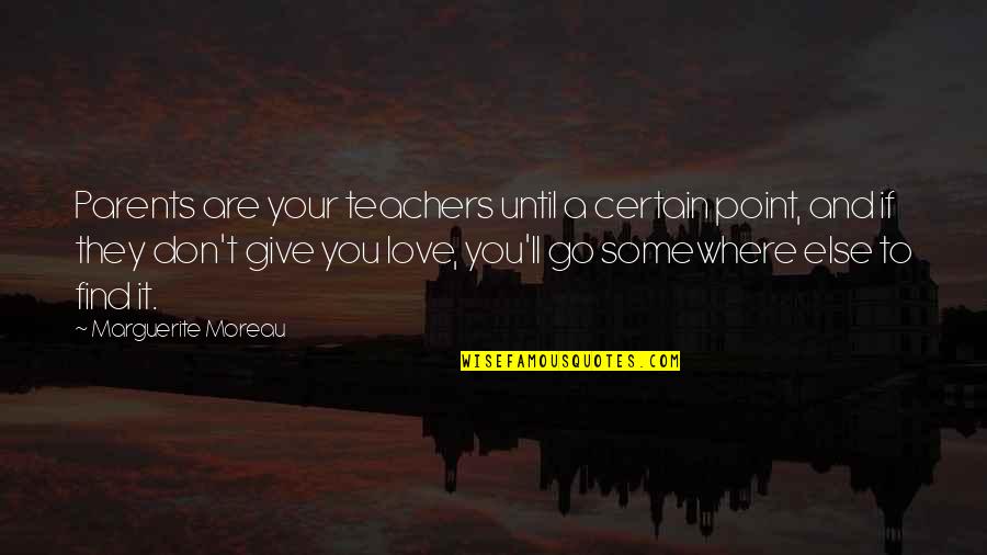 Love To Your Parents Quotes By Marguerite Moreau: Parents are your teachers until a certain point,