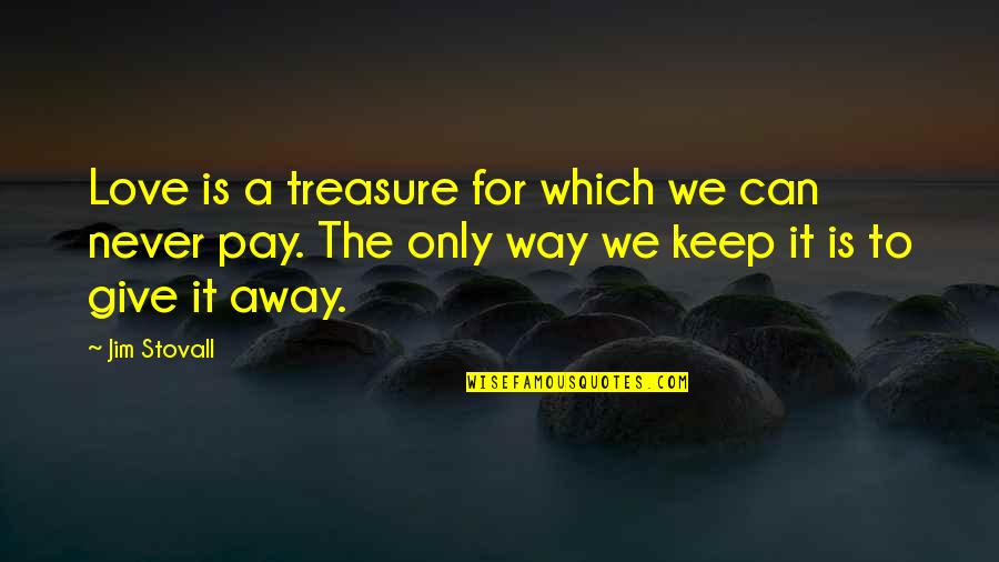 Love Treasure Quotes By Jim Stovall: Love is a treasure for which we can