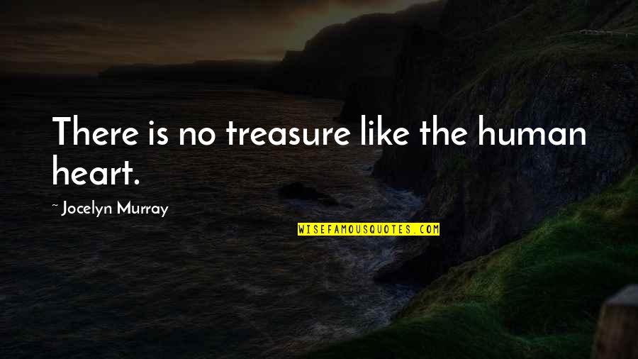 Love Treasure Quotes By Jocelyn Murray: There is no treasure like the human heart.