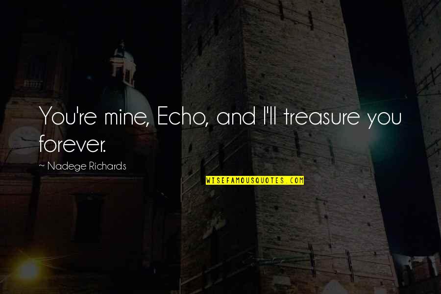 Love Treasure Quotes By Nadege Richards: You're mine, Echo, and I'll treasure you forever.