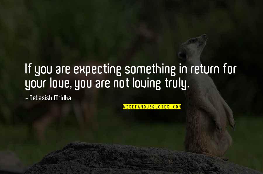 Love Truly Quotes By Debasish Mridha: If you are expecting something in return for