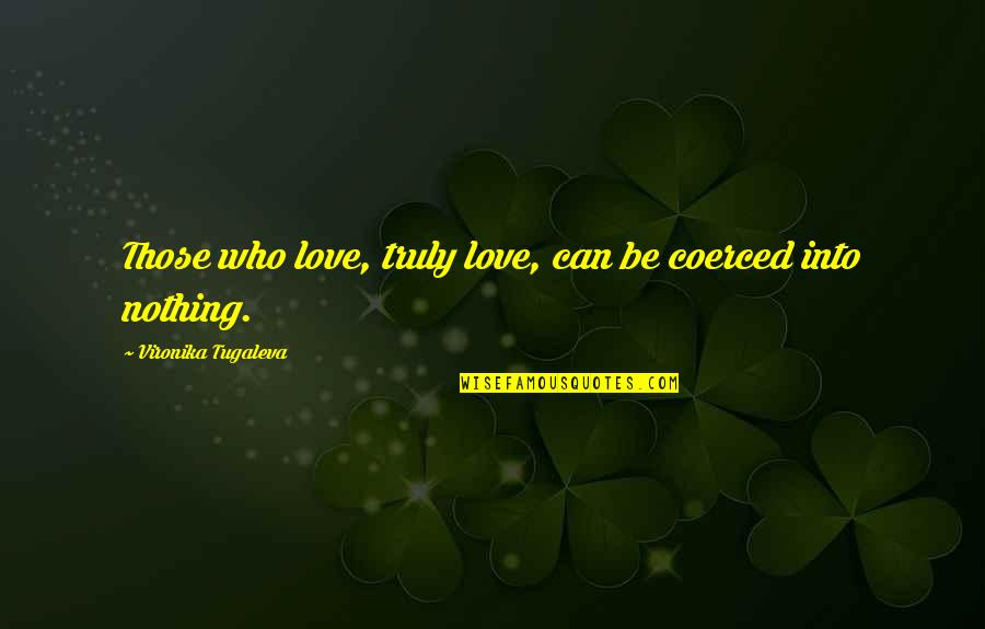 Love Truly Quotes By Vironika Tugaleva: Those who love, truly love, can be coerced