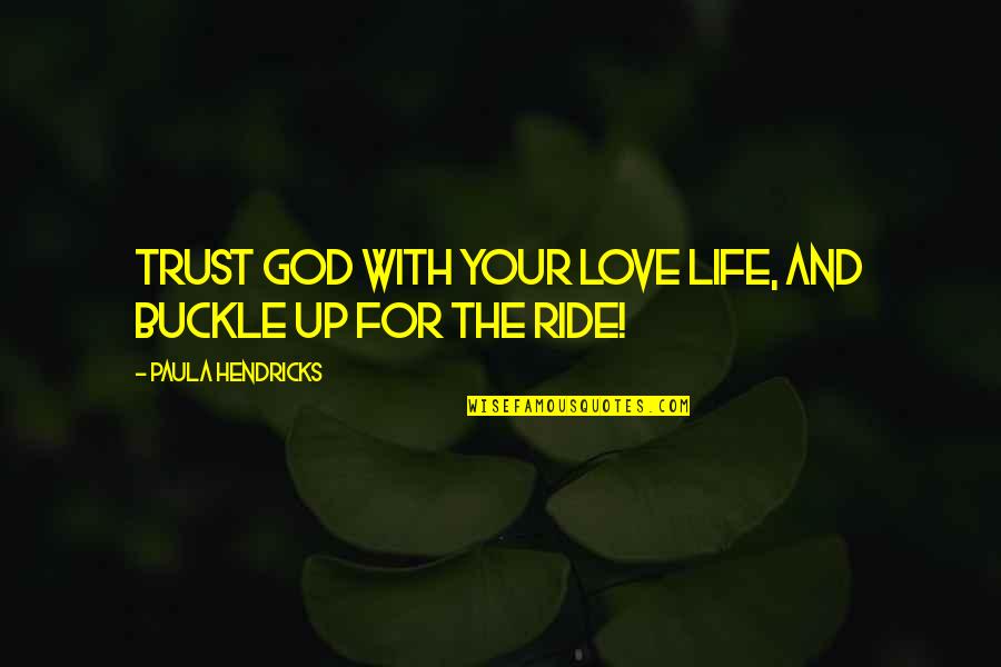Love Trust And God Quotes By Paula Hendricks: Trust God with your love life, and buckle