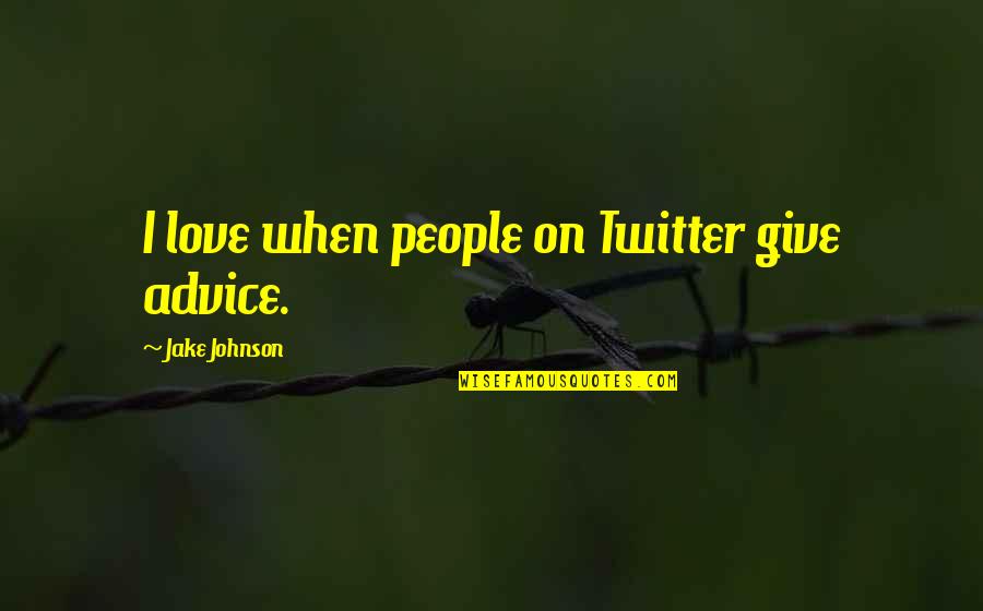 Love Twitter Quotes By Jake Johnson: I love when people on Twitter give advice.