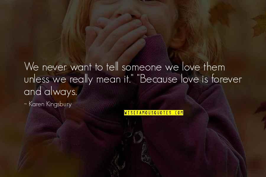 Love U Always Forever Quotes By Karen Kingsbury: We never want to tell someone we love