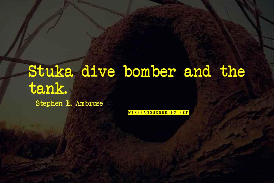 Love U Bhai Quotes By Stephen E. Ambrose: Stuka dive-bomber and the tank.