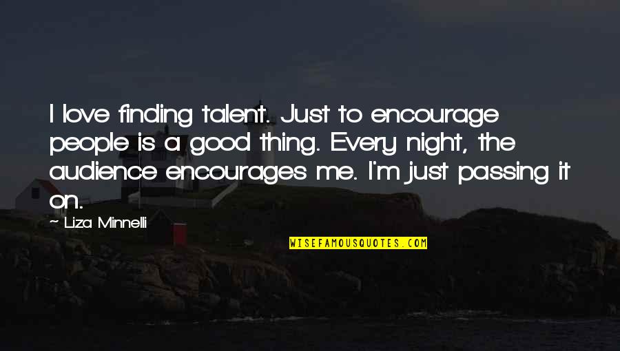 Love U Good Night Quotes By Liza Minnelli: I love finding talent. Just to encourage people