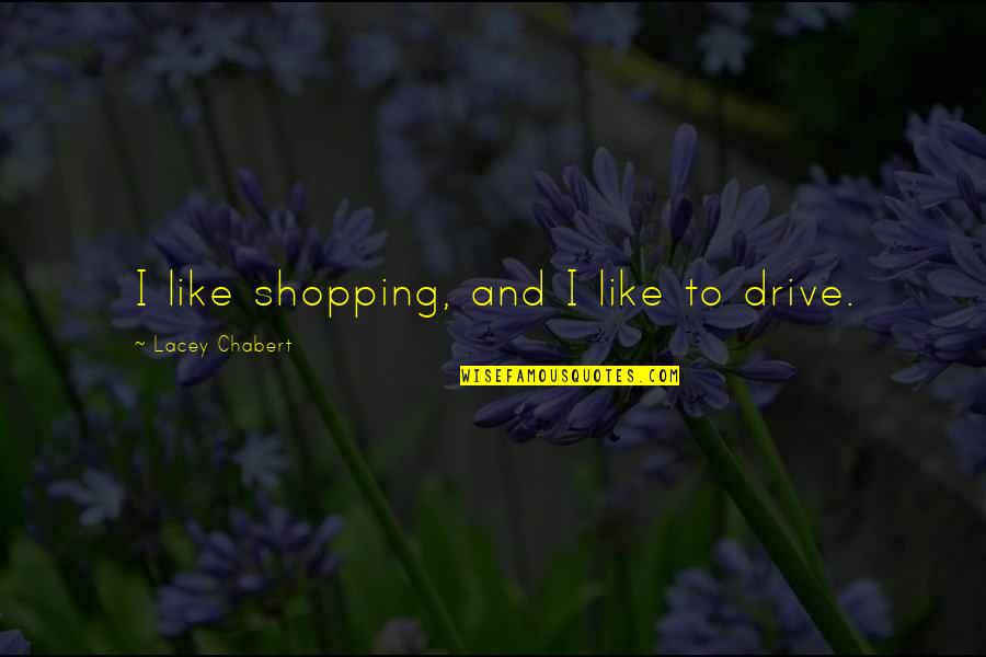 Love Until We Bleed Quotes By Lacey Chabert: I like shopping, and I like to drive.