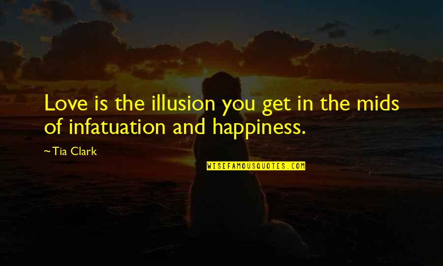 Love Vs Infatuation Quotes By Tia Clark: Love is the illusion you get in the