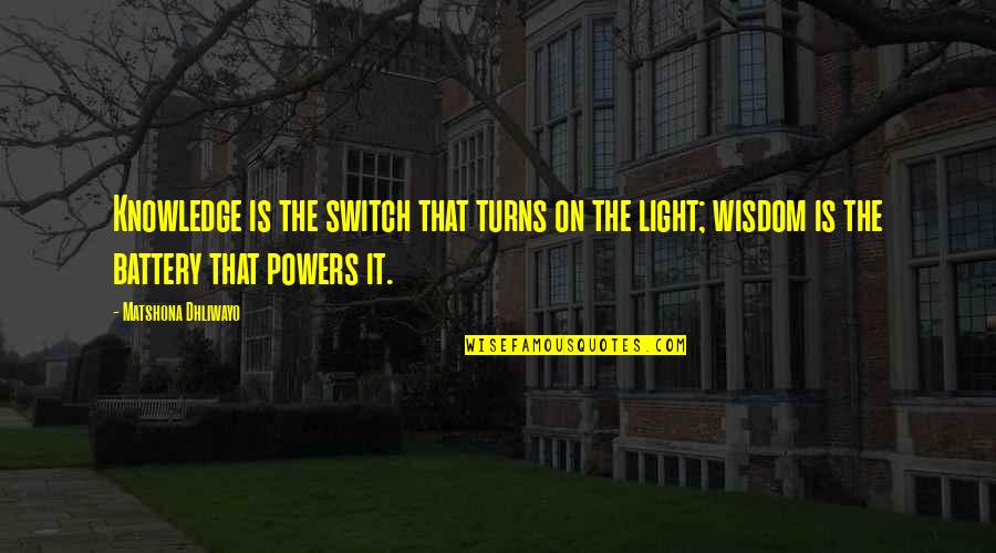 Love Warriors Quotes By Matshona Dhliwayo: Knowledge is the switch that turns on the