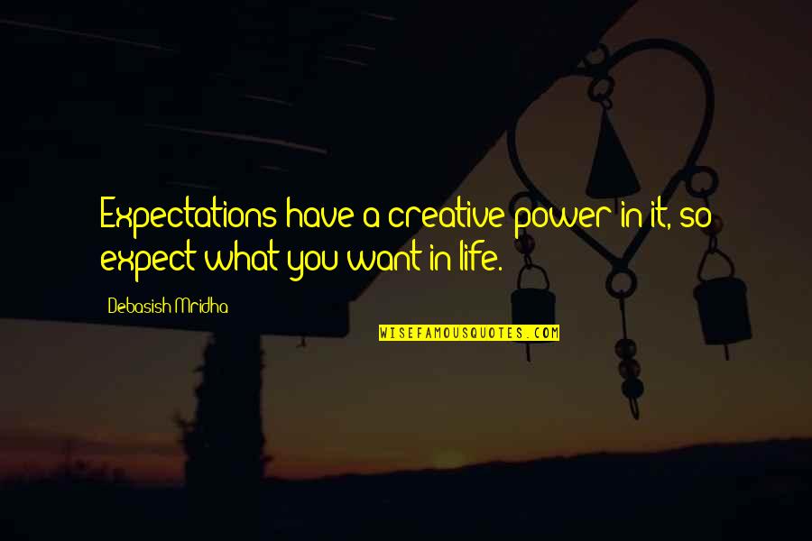 Love What You Have Quotes By Debasish Mridha: Expectations have a creative power in it, so