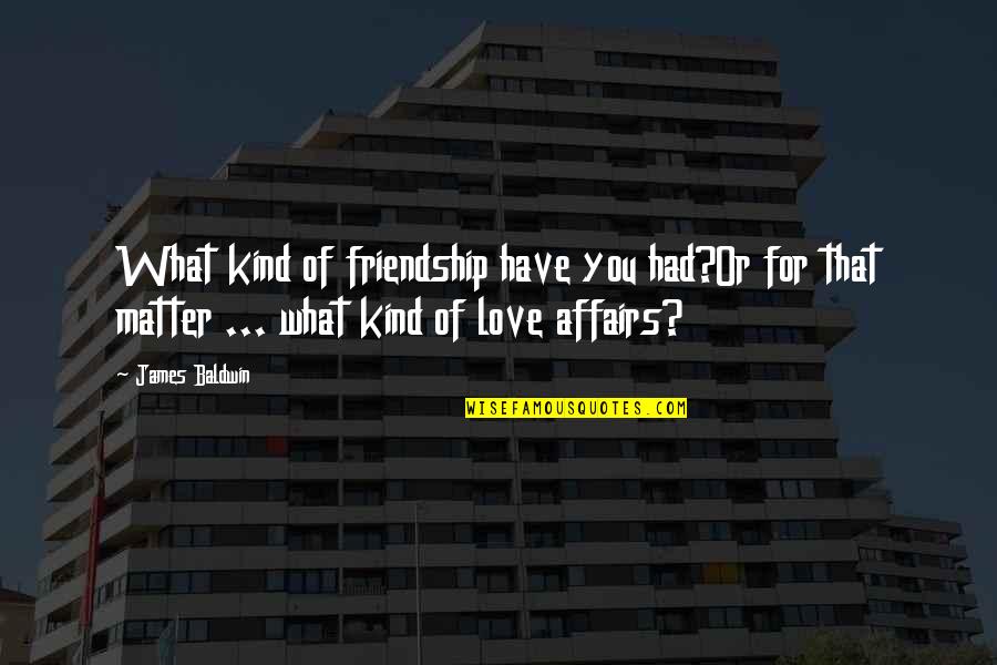 Love What You Have Quotes By James Baldwin: What kind of friendship have you had?Or for