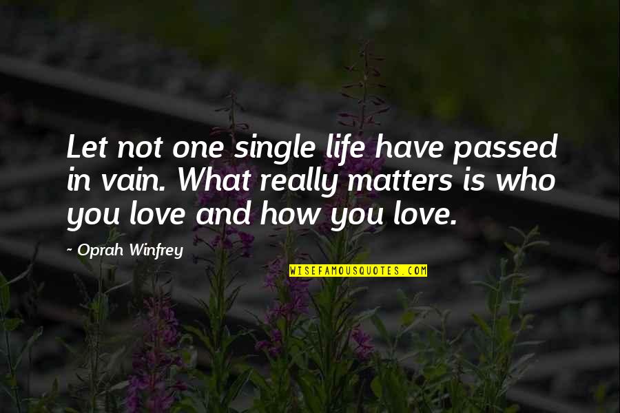 Love What You Have Quotes By Oprah Winfrey: Let not one single life have passed in