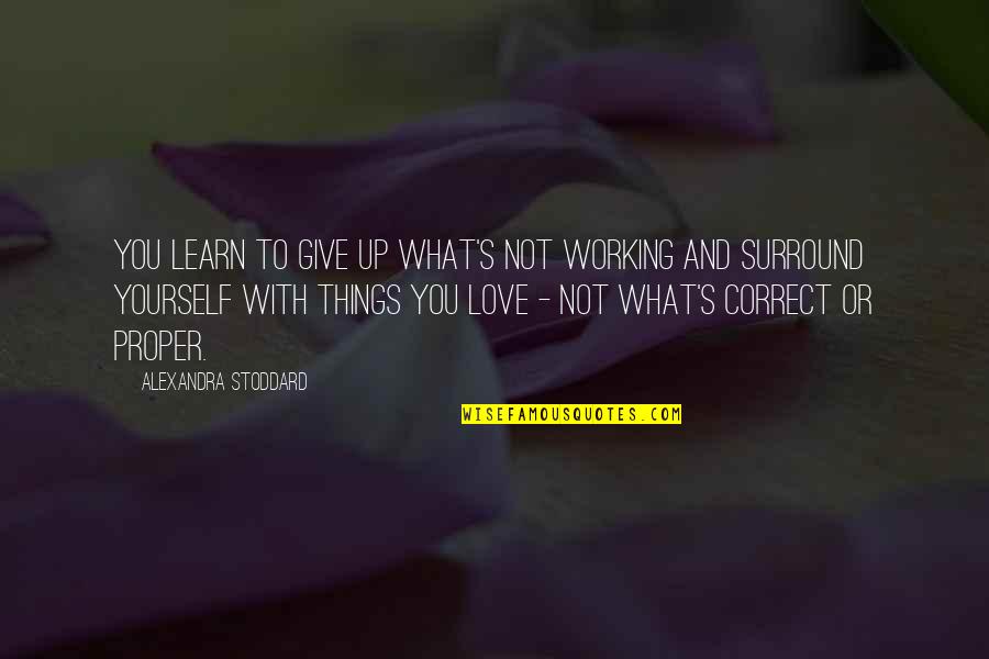 Love What You Love Quotes By Alexandra Stoddard: You learn to give up what's not working