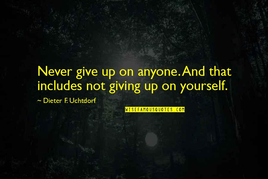 Love Wide Open Quotes By Dieter F. Uchtdorf: Never give up on anyone. And that includes