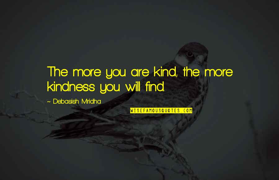 Love Will Find You Quotes By Debasish Mridha: The more you are kind, the more kindness