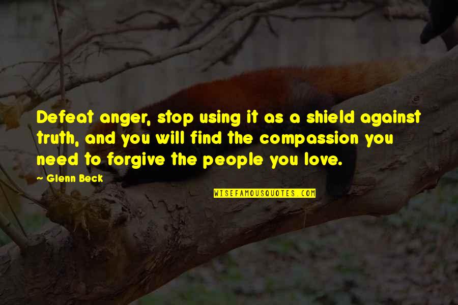 Love Will Find You Quotes By Glenn Beck: Defeat anger, stop using it as a shield